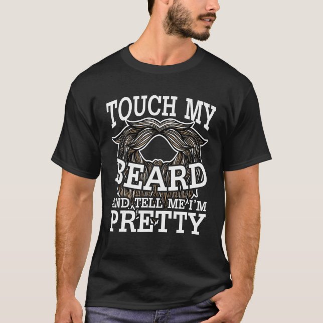 Rock Meme Touch My Beard And Tell Me i m Pretty Fa T-Shirt (Front)