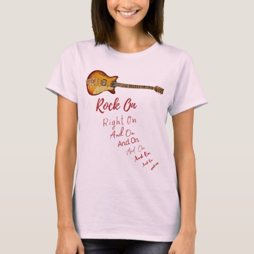 Rock On Right On and On and On and On and On T_Shirt