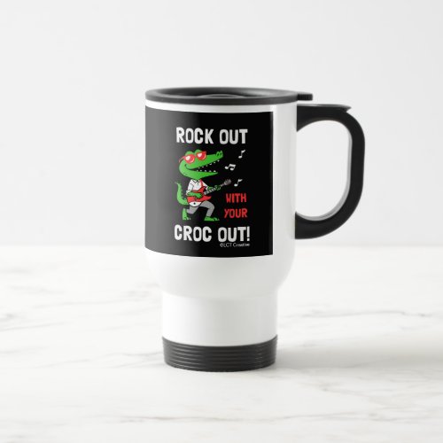 Rock Out With Your Croc Out Travel Mug