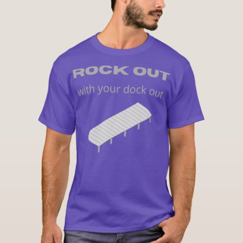 Rock Out With Your Dock Out T_Shirt