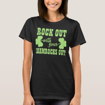 Rock Out With Your Shamrocks Out T-shirt by Shamrockz at Zazzle