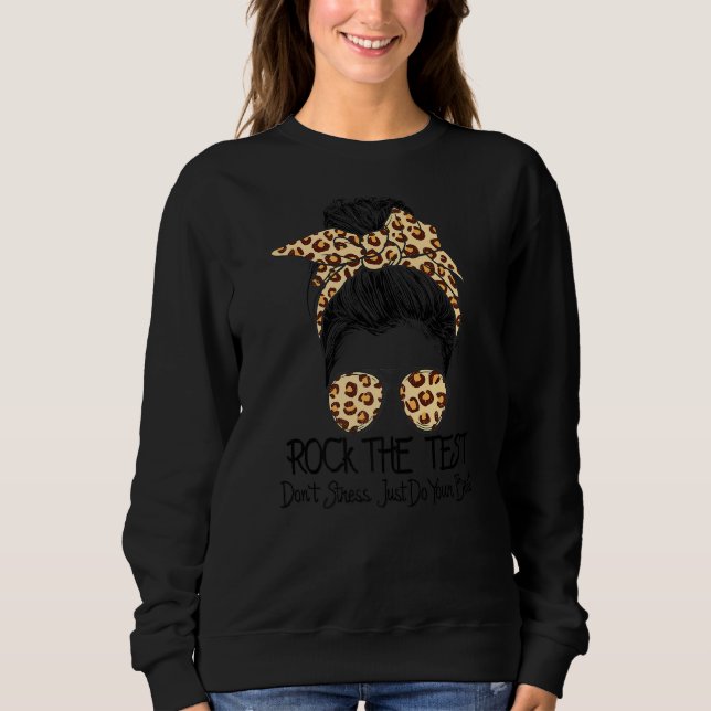 Rock The Test Dont Stress Messy Bun Testing Day Te Sweatshirt (Front)