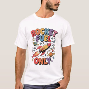 Rocket Fuel Only Space Rocket Funny Inspirational  T-Shirt