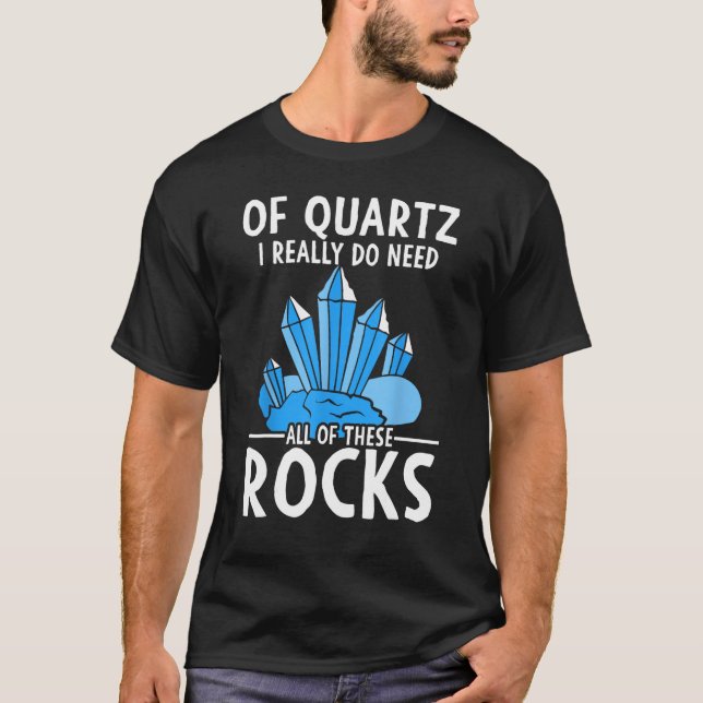 Rockhounding Of Quartz I Really Need These Rocks T-Shirt (Front)