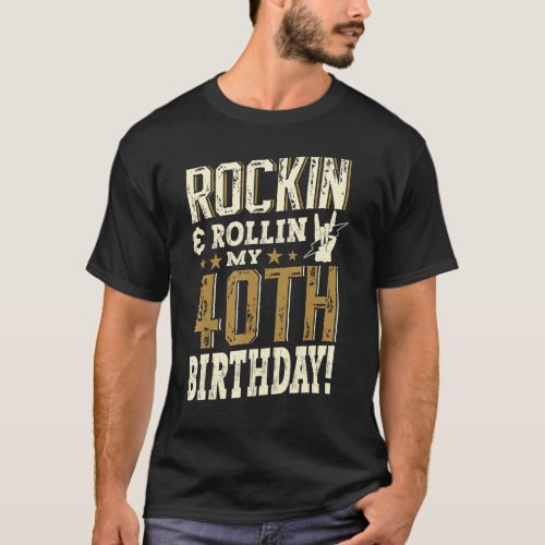 Rockin And Rollin My 40th Birthday Happy Bday Rock T_Shirt