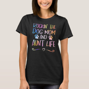 Rockin' The Dog Mom And Aunt Life Happy Mothers Da T-Shirt