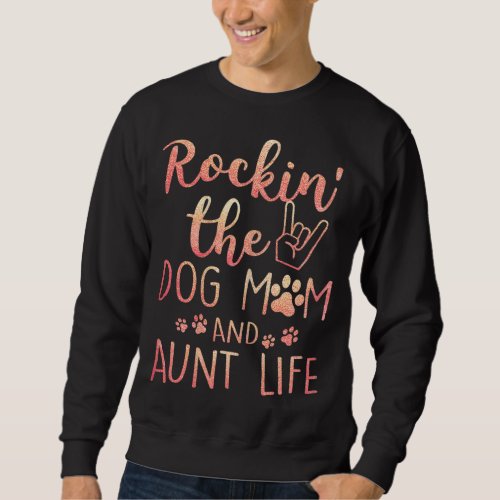 Rockin The Dog Mom and Aunt Life mothers day gift Sweatshirt