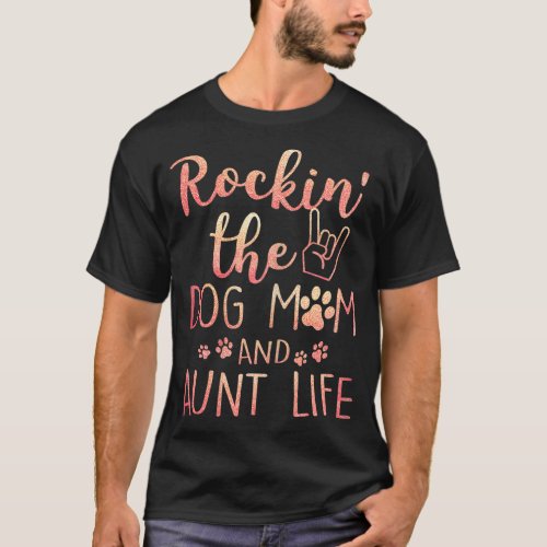 Rockin The Dog Mom and Aunt Life mothers day gift T_Shirt