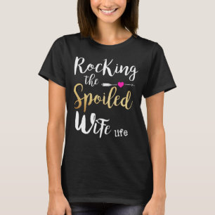 Rocking The Spoiled Wife Life - Girlfriend Fiancee T-Shirt