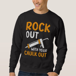 Rockout With Your Caulk Out Profession Constructio Sweatshirt
