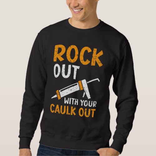 Rockout With Your Caulk Out Profession Constructio Sweatshirt