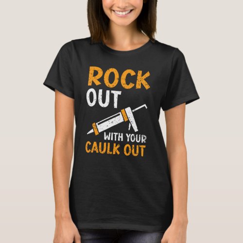 Rockout With Your Caulk Out Profession Constructio T-Shirt