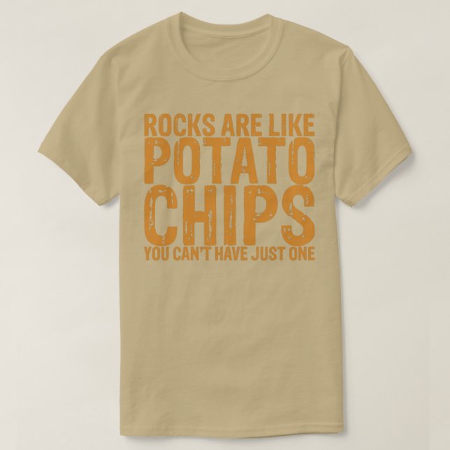 Rocks Are Like Potato Chips You Canx27t Have Just  T-Shirt (Design Front)