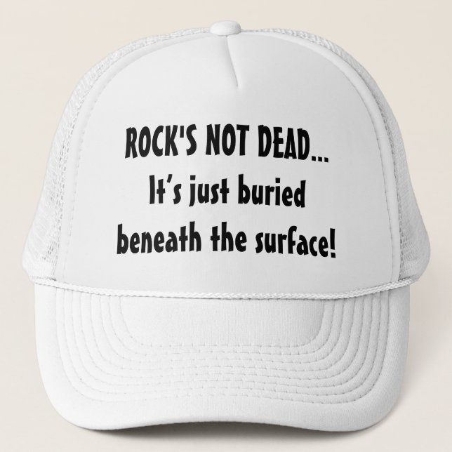 Rock's Not Dead Just Buried Beneath Surface Funny Trucker Hat (Front)