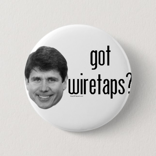 Rod Blagojevich Got Wiretaps Pinback Button (Front)