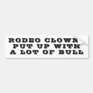 RODEO CLOWNS PUT UP WITH BULL BUMPER STICKER