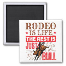 Rodeo Is Life the Rest Is Just Bull Bullrider Magnet