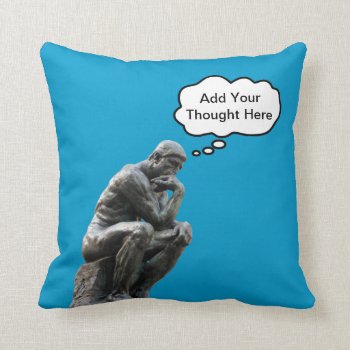 Rodin's Thinker - Add Your Custom Thought Throw Pillow by InsideOut_Tees at Zazzle