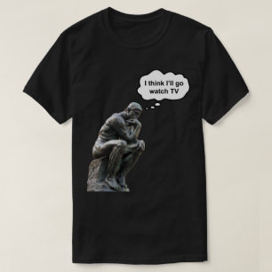 Rodin's Thinker Statue - I Think I'll Go Watch TV T-Shirt