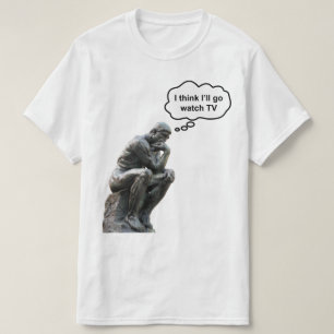 Rodin's Thinker Statue - I Think I'll Go Watch TV T-Shirt