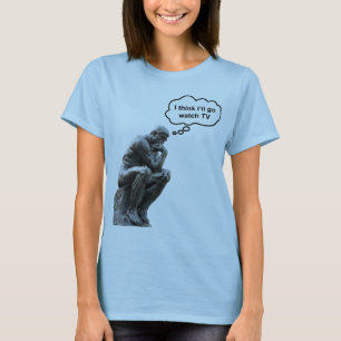 Rodin's Thinker Statue - I Think I'll Go Watch TV T-Shirt