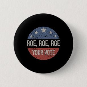 Roe Pro Choice Roe Roe Roe Your Vote Feminist  Button