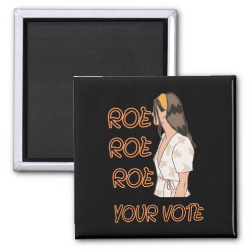 Roe Roe Roe Your Vote    6 Magnet
