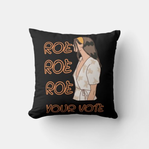 Roe Roe Roe Your Vote    6 Throw Pillow