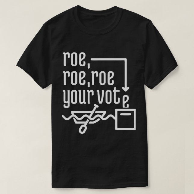 ROE ROE ROE YOUR VOTE  777 T-Shirt (Design Front)