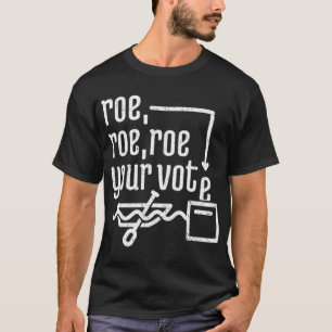 Roe Roe Roe Your Vote     7 T-Shirt