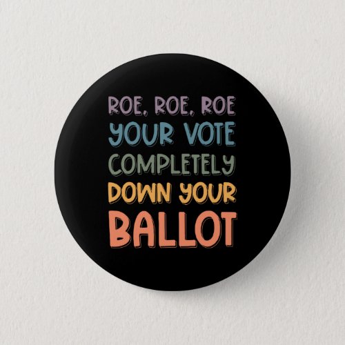 ROE ROE ROE YOUR VOTE  81 BUTTON