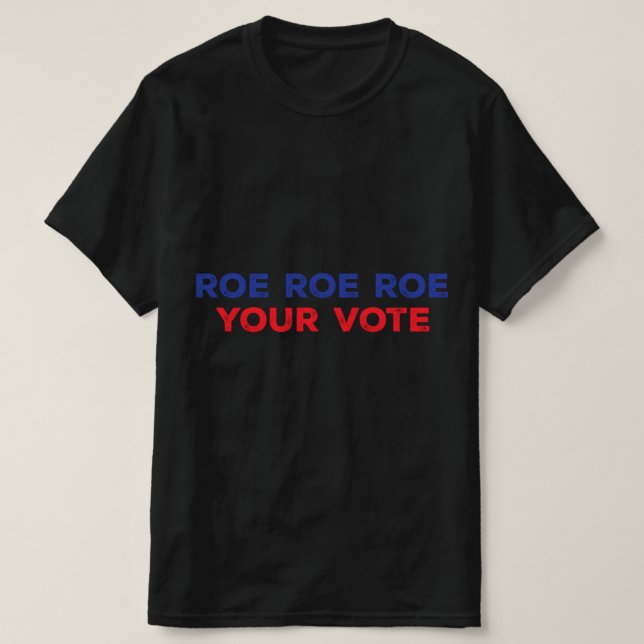 Roe Roe Roe Your Vote  96 T-Shirt (Design Front)