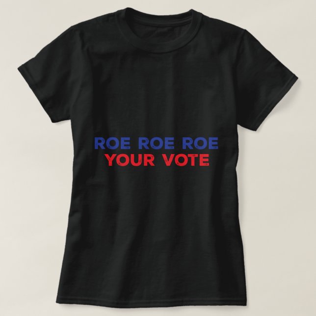 Roe Roe Roe Your Vote  96 T-Shirt (Design Front)