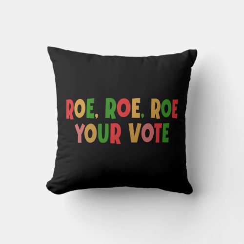 Roe Roe Roe Your Vote 99 Throw Pillow