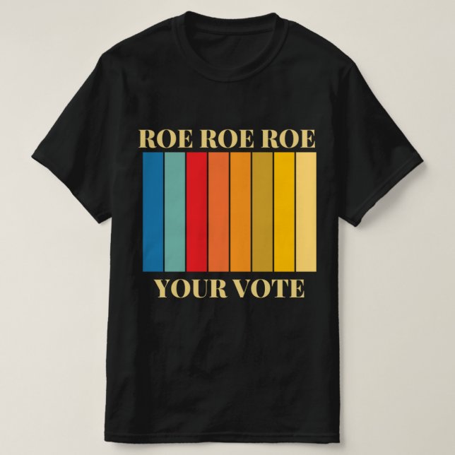 roe roe roe your vote     9 T-Shirt (Design Front)
