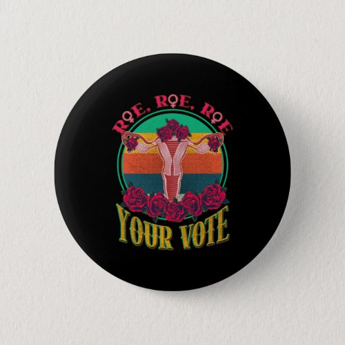 Roe Roe Roe Your Vote Flowers Uterus  Button