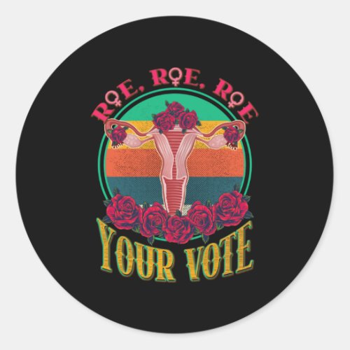 Roe Roe Roe Your Vote Flowers Uterus  Classic Round Sticker