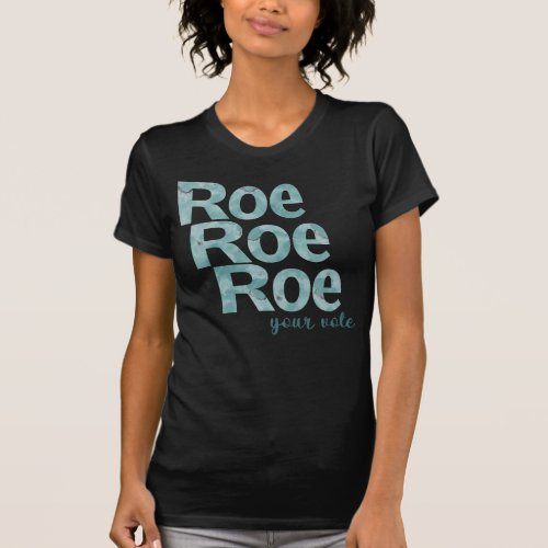 Roe Roe Roe Your Vote in Green T_Shirt
