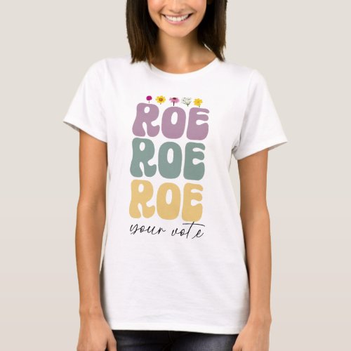 Roe Roe Roe Your Vote Pro Choice Womens Rights T_ T_Shirt