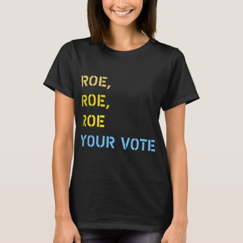 roe roe roe your vote  T_Shirt