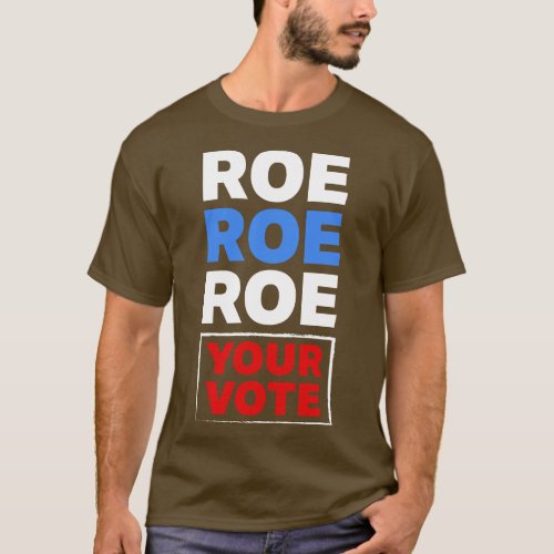 Roe Roe Roe Your Vote T_Shirt