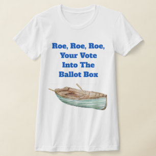 Roe, Roe, Roe, Your Vote T-Shirt