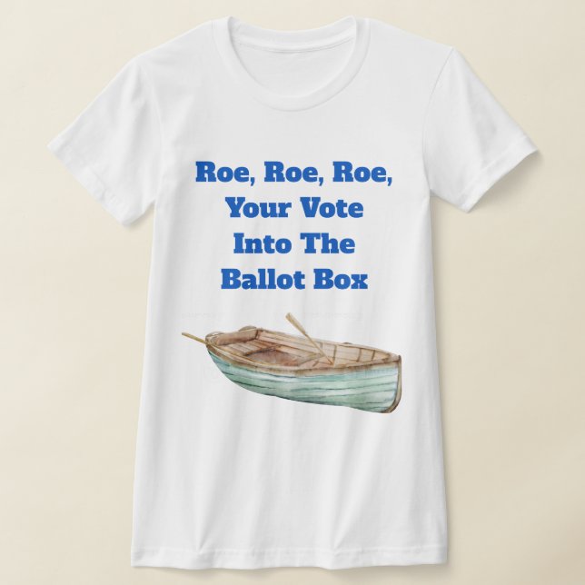 Roe, Roe, Roe, Your Vote T-Shirt (Laydown)
