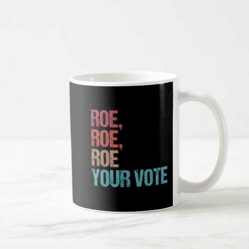 roe roe roe your vote tee   coffee mug