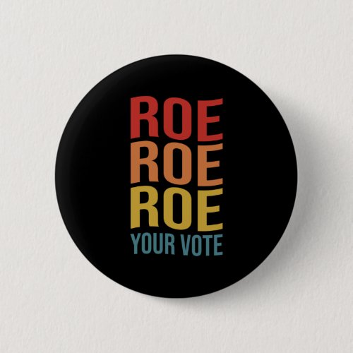 Roe Roe Roe Your Vote Womens Right ProChoice vint Button