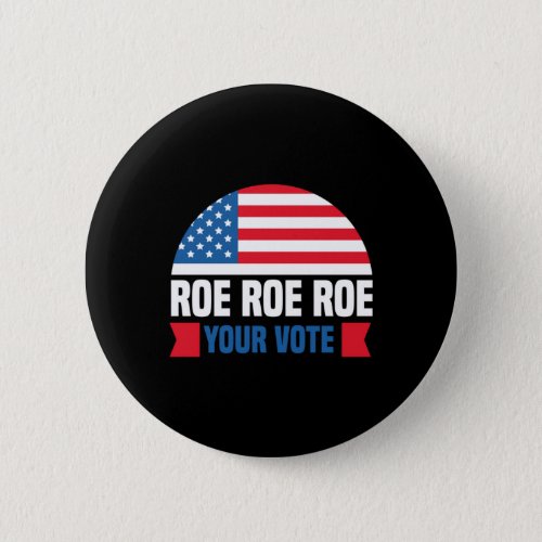 Roe Roe Roe Your Vote womens rights abortion right Button