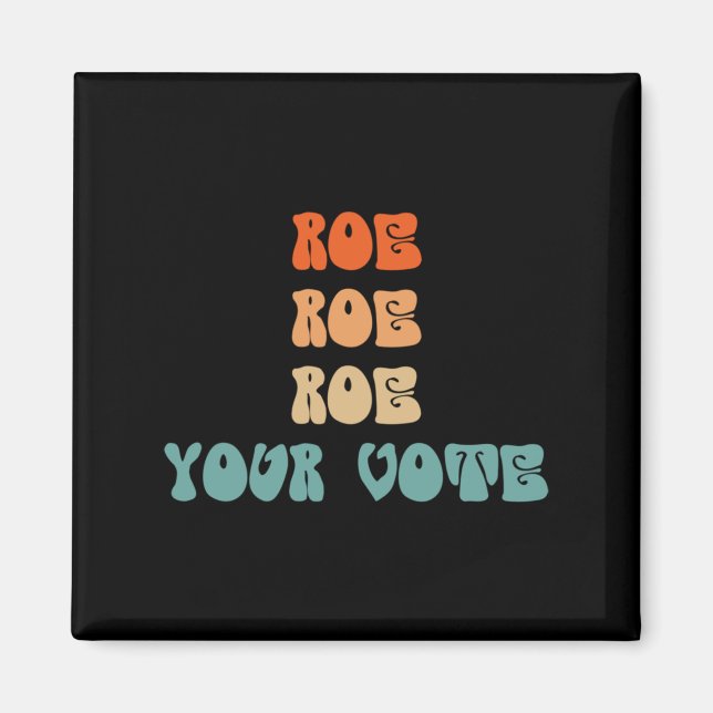 Roe Roe Roe Your Vote womens rights abortion right Magnet (Front)
