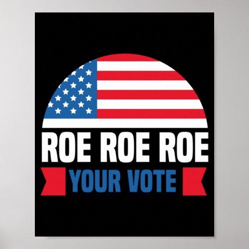 Roe Roe Roe Your Vote womens rights abortion right Poster