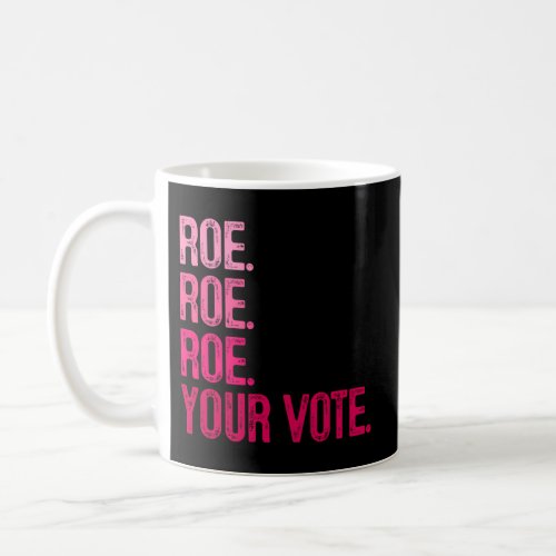 Roe Roe Roe Your VoteS Right Pro Choice Coffee Mug