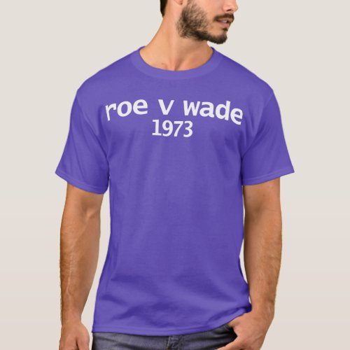 Roe V Wade 1973 Minimal Typography White Text T_Shirt
